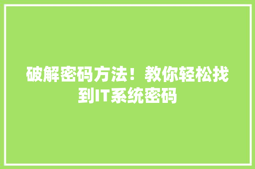 破解密码方法！教你轻松找到IT系统密码