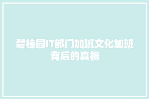 碧桂园IT部门加班文化加班背后的真相 搜狗优化