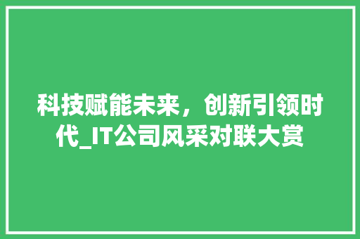 科技赋能未来，创新引领时代_IT公司风采对联大赏 AI技术学习
