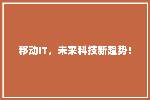 移动IT，未来科技新趋势！