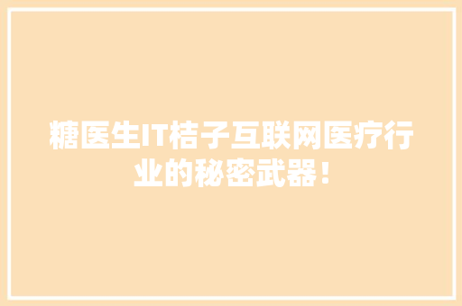 糖医生IT桔子互联网医疗行业的秘密武器！