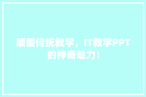 颠覆传统教学，IT教学PPT的神奇魅力！
