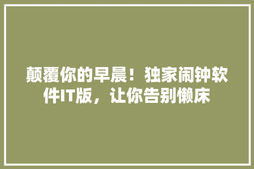 颠覆你的早晨！独家闹钟软件IT版，让你告别懒床 搜狗优化