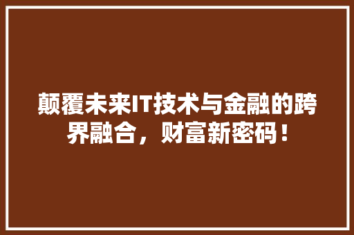 颠覆未来IT技术与金融的跨界融合，财富新密码！ AI技术学习