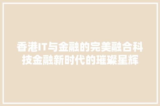 香港IT与金融的完美融合科技金融新时代的璀璨星辉