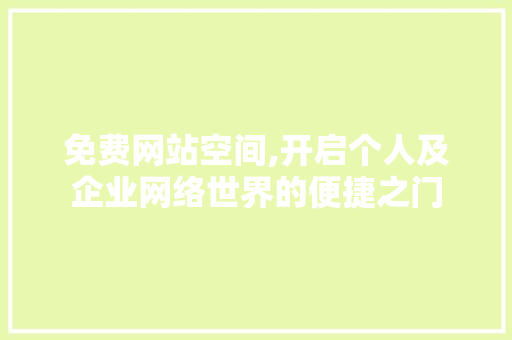 免费网站空间,开启个人及企业网络世界的便捷之门 免费网站空间,开启个人及企业网络世界的便捷之门 百度算法