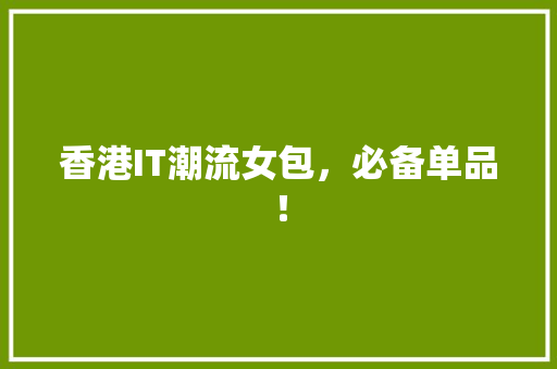 香港IT潮流女包，必备单品！