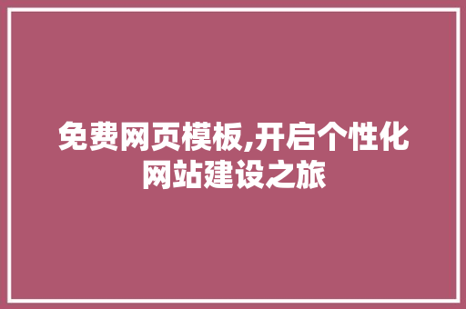 免费网页模板,开启个性化网站建设之旅 免费网页模板,开启个性化网站建设之旅 360搜优化