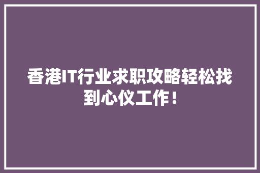 香港IT行业求职攻略轻松找到心仪工作！ AI技术学习
