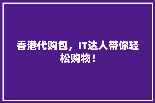 香港代购包，IT达人带你轻松购物！ 英文谷歌算法