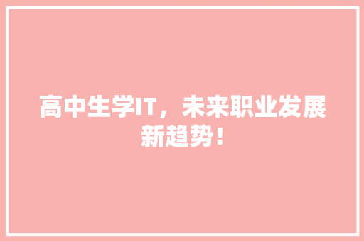 高中生学IT，未来职业发展新趋势！