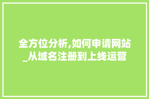 全方位分析,如何申请网站_从域名注册到上线运营 全方位分析,如何申请网站_从域名注册到上线运营 头条优化