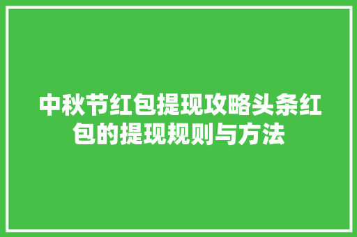 中秋节红包提现攻略头条红包的提现规则与方法