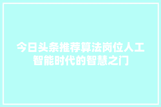 今日头条推荐算法岗位人工智能时代的智慧之门