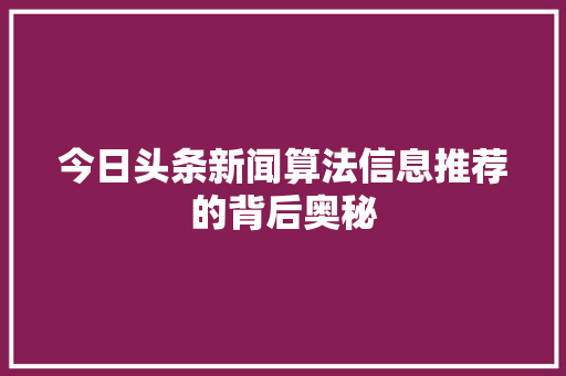 今日头条新闻算法信息推荐的背后奥秘