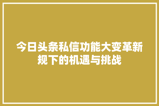 今日头条私信功能大变革新规下的机遇与挑战 搜狗优化