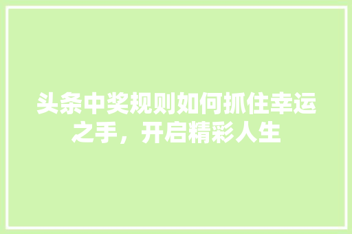 头条中奖规则如何抓住幸运之手，开启精彩人生