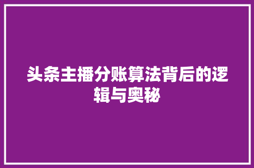 头条主播分账算法背后的逻辑与奥秘