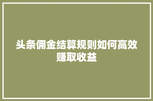 头条佣金结算规则如何高效赚取收益 360搜优化