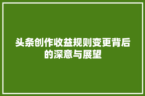 头条创作收益规则变更背后的深意与展望 百度算法