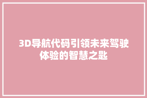 3D导航代码引领未来驾驶体验的智慧之匙