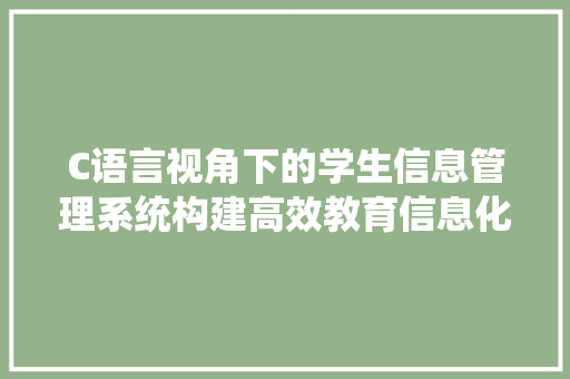 C语言视角下的学生信息管理系统构建高效教育信息化平台