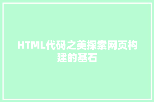 HTML代码之美探索网页构建的基石