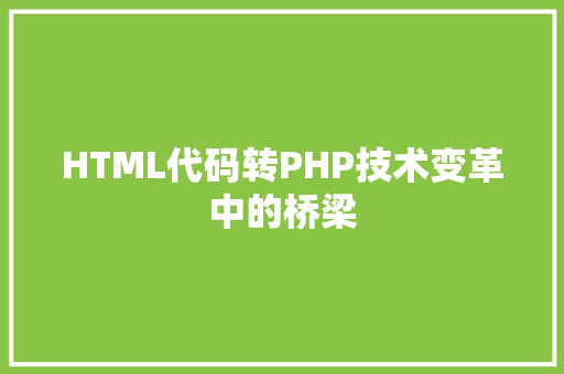 HTML代码转PHP技术变革中的桥梁