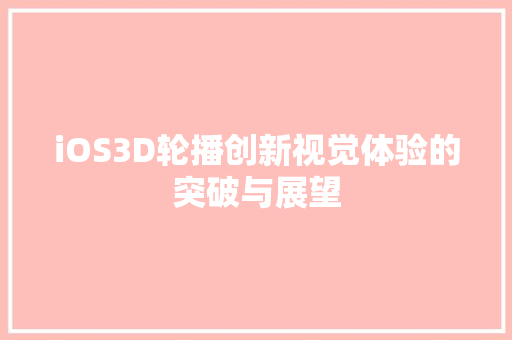 iOS3D轮播创新视觉体验的突破与展望