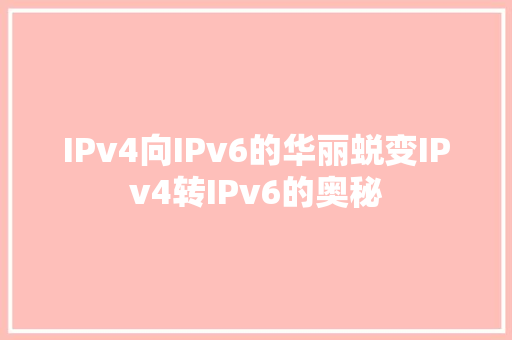 IPv4向IPv6的华丽蜕变IPv4转IPv6的奥秘 网站优化
