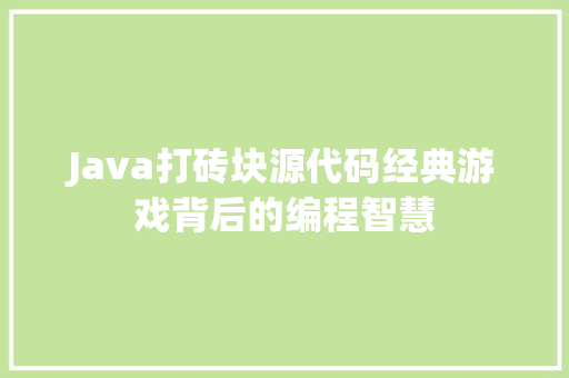 Java打砖块源代码经典游戏背后的编程智慧 小程序开发