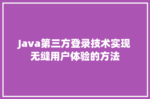 Java第三方登录技术实现无缝用户体验的方法 360搜优化