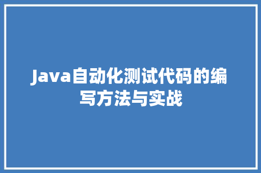 Java自动化测试代码的编写方法与实战