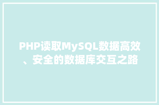 PHP读取MySQL数据高效、安全的数据库交互之路