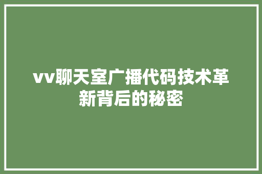 vv聊天室广播代码技术革新背后的秘密 网站开发