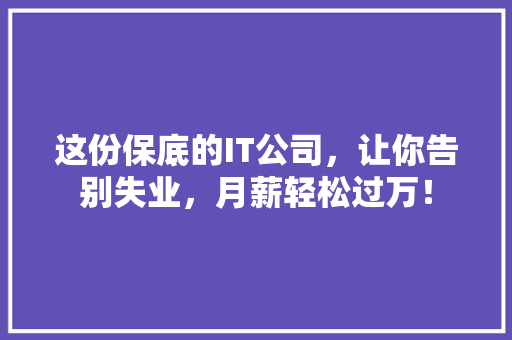 这份保底的IT公司，让你告别失业，月薪轻松过万！ 百度算法