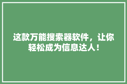 这款万能搜索器软件，让你轻松成为信息达人！