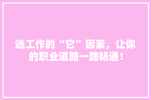 选工作的“它”因素，让你的职业道路一路畅通！