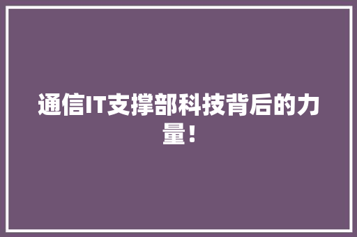 通信IT支撑部科技背后的力量！