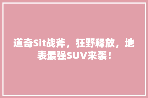 道奇Sit战斧，狂野释放，地表最强SUV来袭！ 百度算法
