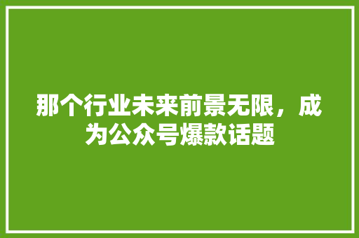 那个行业未来前景无限，成为公众号爆款话题