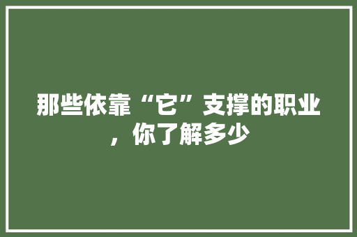 那些依靠“它”支撑的职业，你了解多少