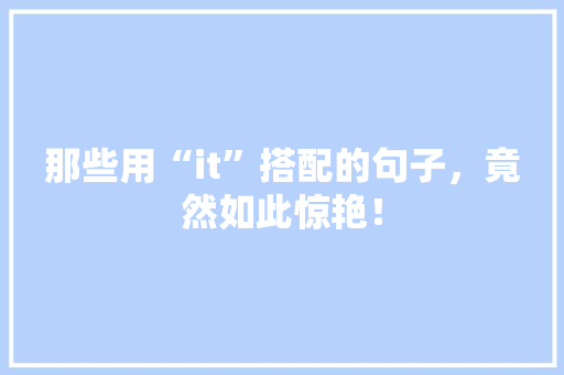 那些用“it”搭配的句子，竟然如此惊艳！ 小程序开发