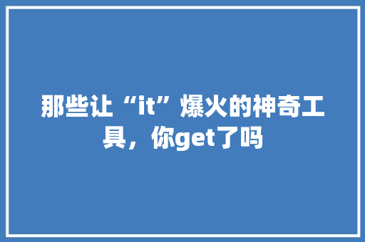那些让“it”爆火的神奇工具，你get了吗