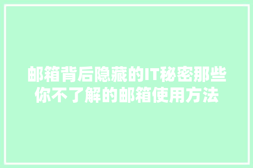 邮箱背后隐藏的IT秘密那些你不了解的邮箱使用方法