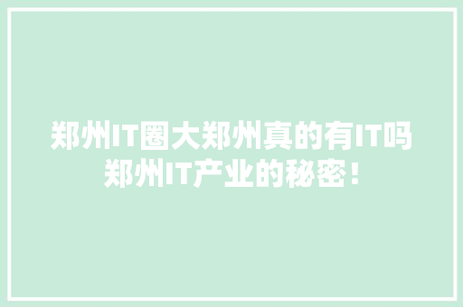 郑州IT圈大郑州真的有IT吗郑州IT产业的秘密！