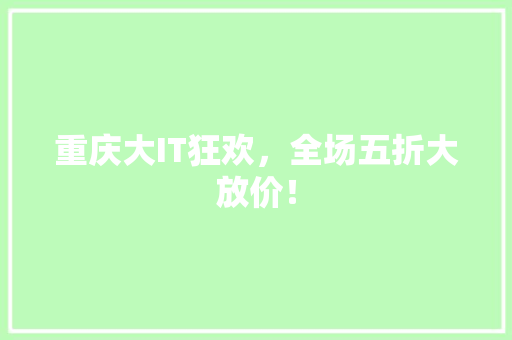 重庆大IT狂欢，全场五折大放价！