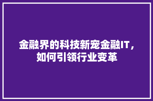 金融界的科技新宠金融IT，如何引领行业变革