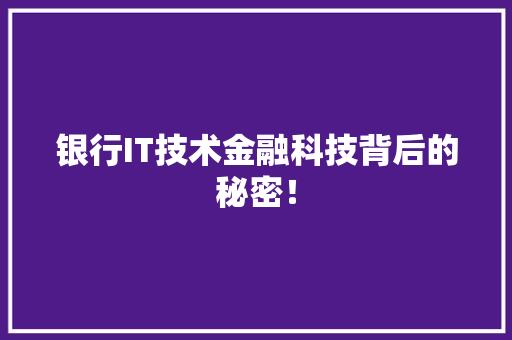 银行IT技术金融科技背后的秘密！ 网站开发