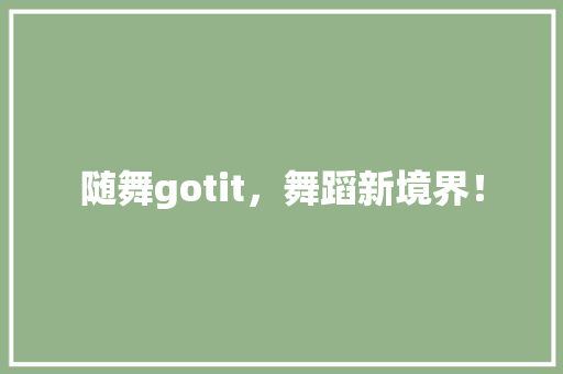 随舞gotit，舞蹈新境界！